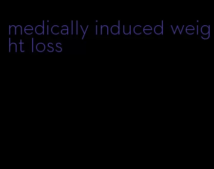 medically induced weight loss