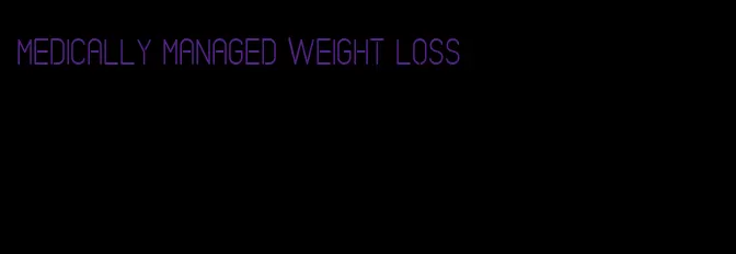 medically managed weight loss