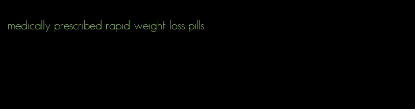 medically prescribed rapid weight loss pills