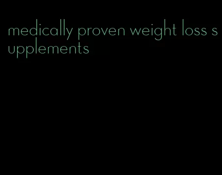 medically proven weight loss supplements