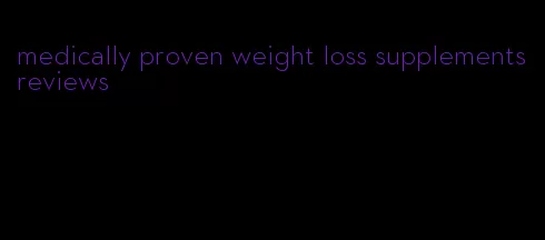 medically proven weight loss supplements reviews