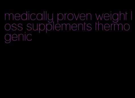 medically proven weight loss supplements thermogenic