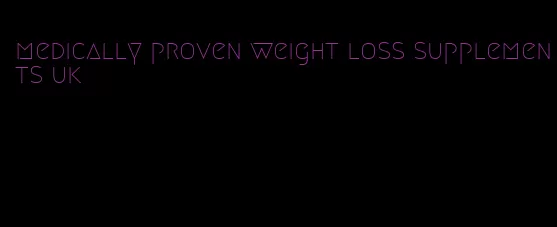 medically proven weight loss supplements uk