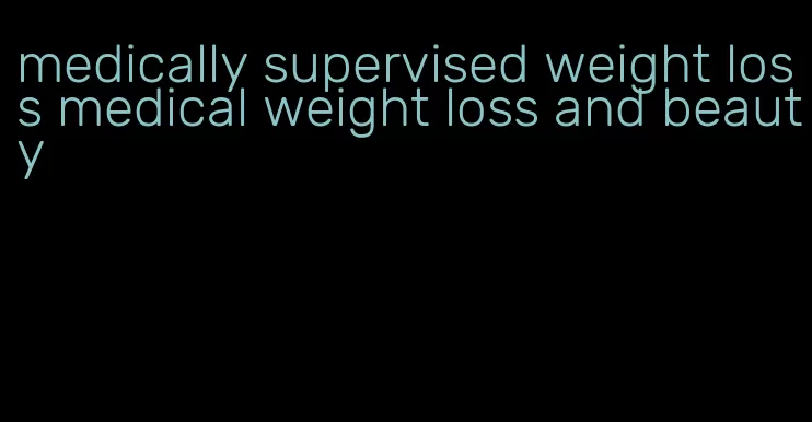 medically supervised weight loss medical weight loss and beauty