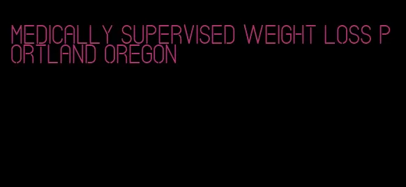 medically supervised weight loss portland oregon