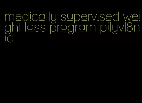 medically supervised weight loss program pilyvl8nic