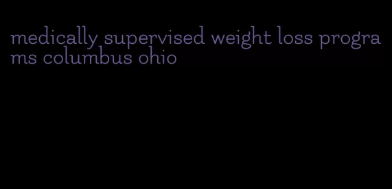 medically supervised weight loss programs columbus ohio