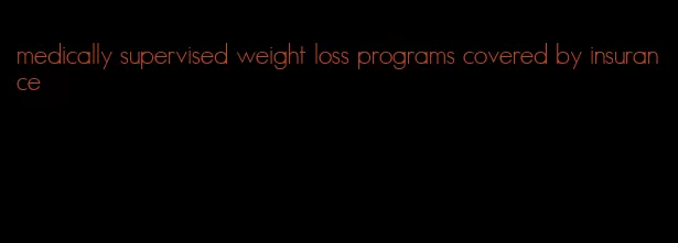 medically supervised weight loss programs covered by insurance