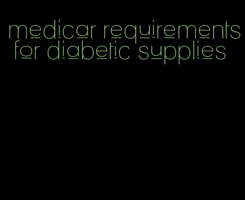 medicar requirements for diabetic supplies