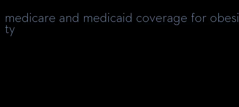 medicare and medicaid coverage for obesity