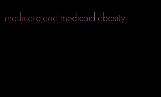 medicare and medicaid obesity