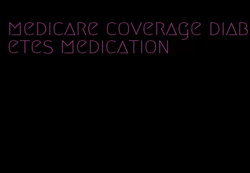 medicare coverage diabetes medication