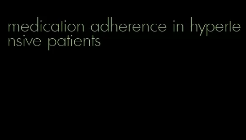 medication adherence in hypertensive patients