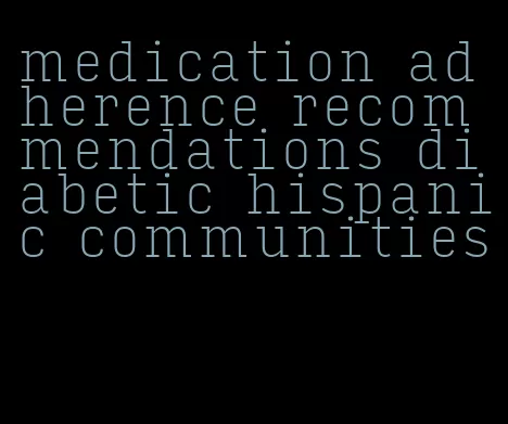 medication adherence recommendations diabetic hispanic communities