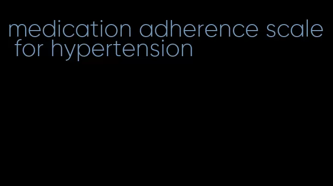 medication adherence scale for hypertension