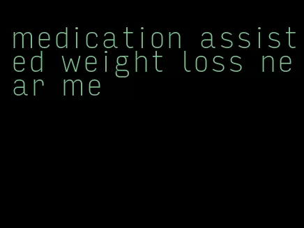 medication assisted weight loss near me