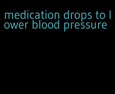 medication drops to lower blood pressure