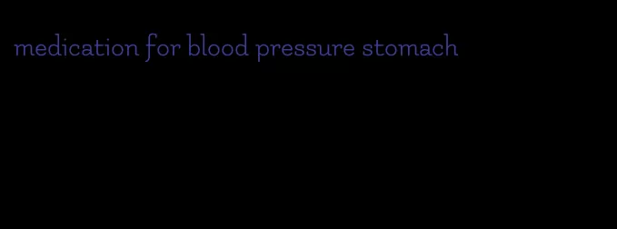 medication for blood pressure stomach