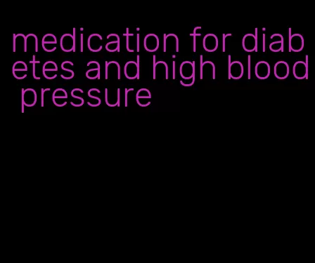 medication for diabetes and high blood pressure