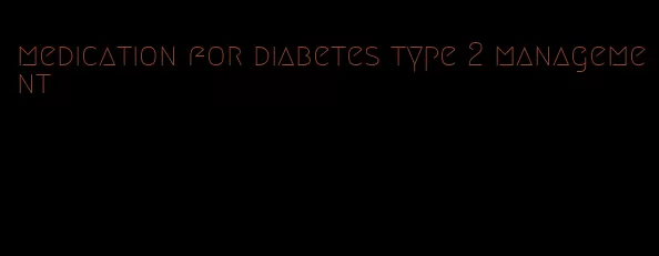 medication for diabetes type 2 management