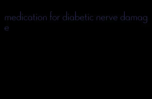 medication for diabetic nerve damage