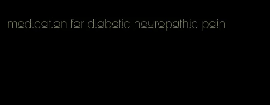 medication for diabetic neuropathic pain