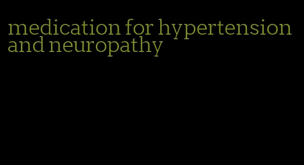 medication for hypertension and neuropathy