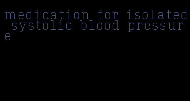 medication for isolated systolic blood pressure