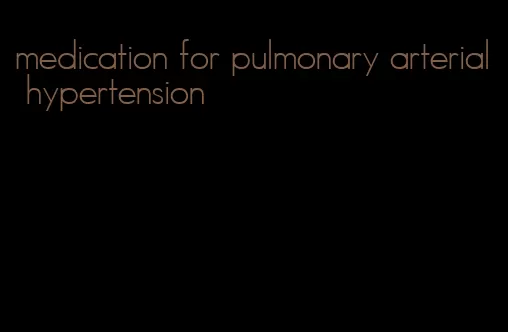 medication for pulmonary arterial hypertension