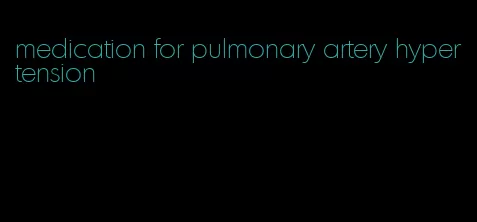 medication for pulmonary artery hypertension