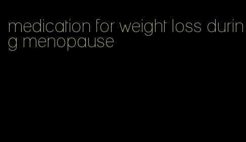 medication for weight loss during menopause