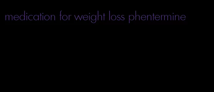 medication for weight loss phentermine