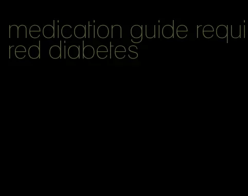 medication guide required diabetes