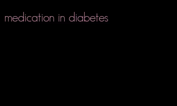 medication in diabetes