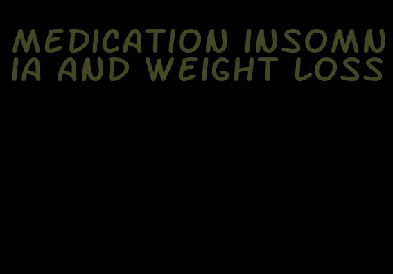 medication insomnia and weight loss