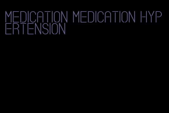 medication medication hypertension