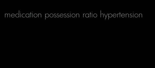 medication possession ratio hypertension