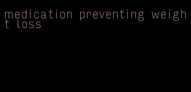 medication preventing weight loss