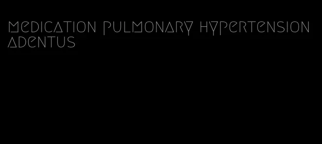 medication pulmonary hypertension adentus