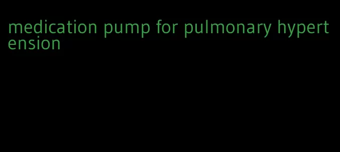 medication pump for pulmonary hypertension