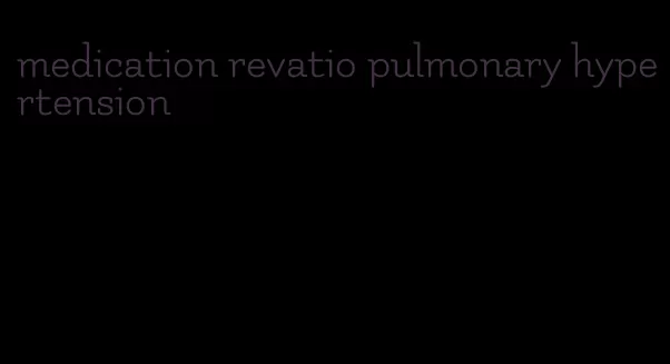 medication revatio pulmonary hypertension