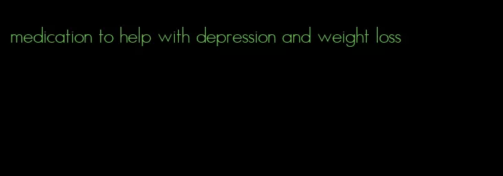 medication to help with depression and weight loss