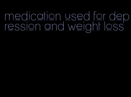 medication used for depression and weight loss