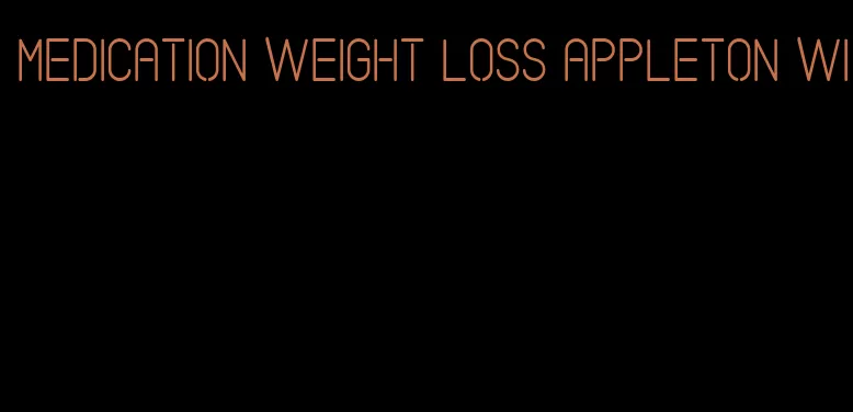 medication weight loss appleton wi