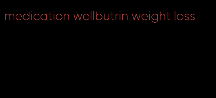 medication wellbutrin weight loss