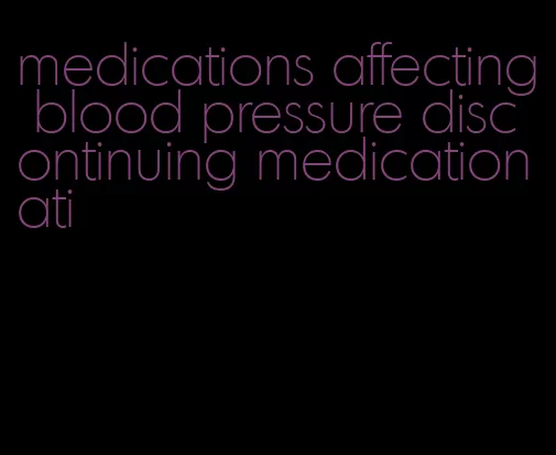 medications affecting blood pressure discontinuing medication ati