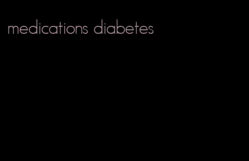 medications diabetes