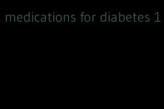 medications for diabetes 1