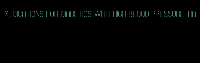 medications for diabetics with high blood pressure tia