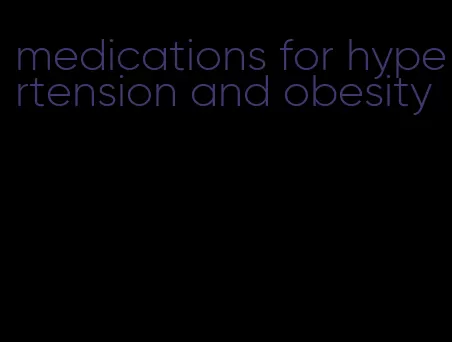 medications for hypertension and obesity